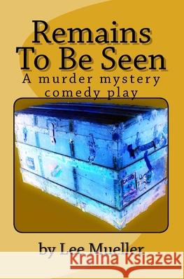 Remains To Be Seen: A murder mystery comedy play Mueller, Lee 9781493622719 Createspace