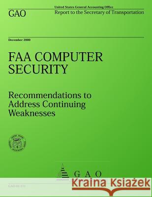 FAA Computer Security: Recommenations to Address Continuing Weaknesses U. S. General Accounting Office 9781493627431 Createspace