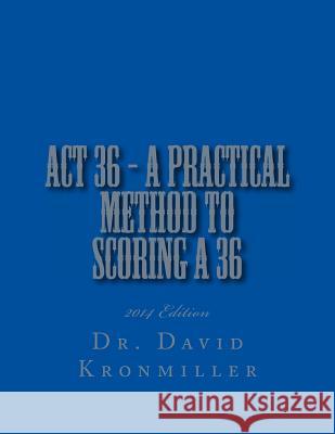 ACT 36 - 2014 Edition - A Practical Method to Scoring A 36 Kronmiller, David 9781493635405 Createspace