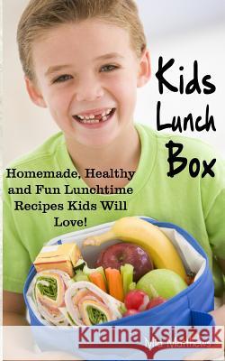 Kids Lunch Box: Homemade, Healthy and Fun Lunchtime Recipes Kids Will Love! Mia Matthews 9781493646890 Createspace