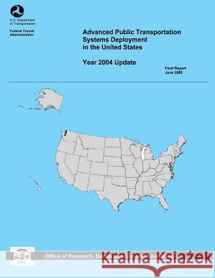 Advanced Public Transportation Systems Deployment in the United States: Year 2004 Update U. S. Department of Transportation 9781493648177 Createspace