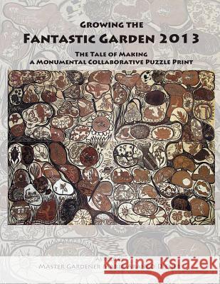 Growing the Fantastic Garden 2013: The Tale of Making a Monumental Collaborative Puzzle Print Maria Arang 9781493648306 Createspace