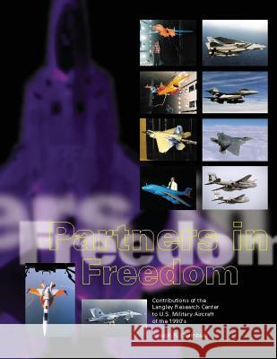 Partners in Freedom: Contributions of the Langley Research Center to U.S. Military Aircraft of the 1990's National Aeronautics and Administration Joseph R. Chambers 9781493656899 Createspace