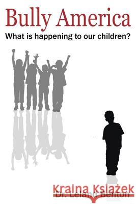 Bully America: What is happening to our children? Benton, Leland 9781493662258 Createspace