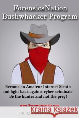 ForensicsNation Bushwhacker program: Become an Amateur Internet Sleuth and fight back against cyber-criminals! Be the Hunter and not the prey! Benton, Leland 9781493662661 Createspace