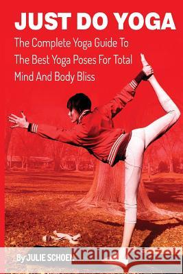 Just Do Yoga: The Complete Yoga Guide To The Best Yoga Poses For Total Mind And Body Bliss Pearl, Little 9781493682690