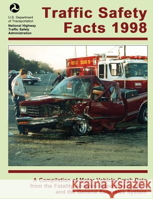 Traffic Safety Facts 1998: A Compilation of Motor Vehicle Crash Data from the Fatality Analysis Reporting System and the General Estimates System U. S. Department of Transportation       National Highway Traffic Safety Administ 9781493693542 Createspace