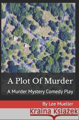 A Plot Of Murder: A Murder Mystery Comedy Play Mueller, Lee 9781493702787 Createspace