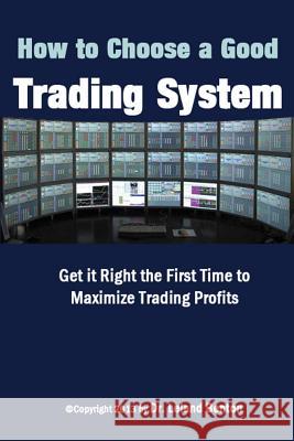 How To Choose a Good Trading System: Get it Right the First Time to Maximize Trading Profits Benton, Leland 9781493721542 Createspace