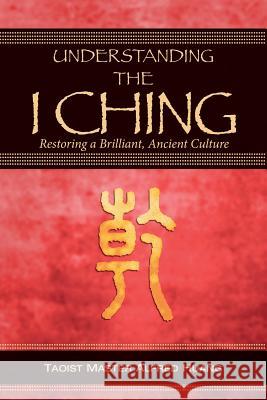Understanding the I Ching: Restoring a Brilliant, Ancient Culture Alfred Huang Daniel Nesbitt 9781493735631 Createspace