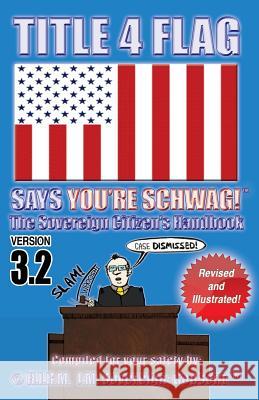 TITLE 4 FLAG SAYS YOU'RE SCHWAG! The Sovereign Citizen's Handbook: Version 3.2 (Revised and Illustrated) Ca$h (Tm), Jumpin' Jack 9781493741304 Createspace