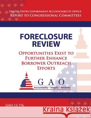 Foreclosure Review: Opportunities Exist to Further Enhance Borrower Outreach Efforts U. S. Government Accountability Office 9781493746569 Createspace