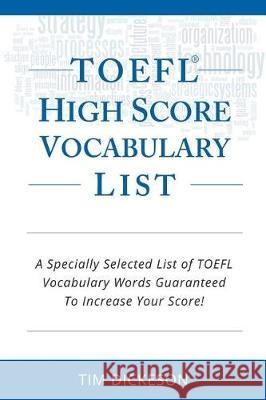 TOEFL iBT High Score Vocabulary List: A Specially Selected List Of TOEFL iBT Vocabulary Words Guaranteed To Increase Your Score! Dickeson, Tim 9781493757053 Createspace Independent Publishing Platform