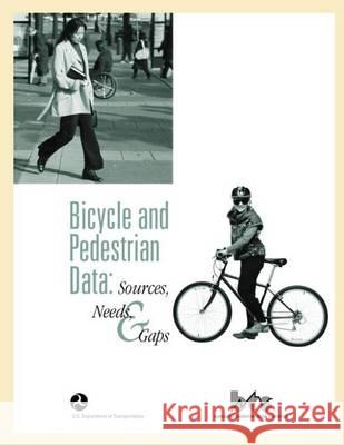 Bicycle and Pedestrian Data: Sources, Needs, & Gaps U. S. Department of Transportation 9781493757541 Createspace