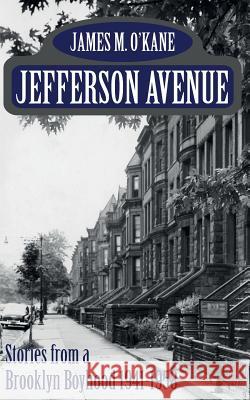 Jefferson Avenue: Stories from a Brooklyn Boyhood 1941-1958 James M. O'Kane 9781493767045 Createspace