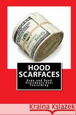 Hood Scarfaces: Dope and Dead Presidents Over Everything Hoodgod                                  D-Bo Kush 9781493781171 Createspace
