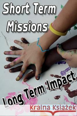 Short Term Missions: Long Term Impact Rev John Peter Overholt 9781493781515