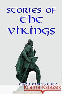 Stories of the Vikings Mary MacGregor, Monro S Orr 9781493781768 Createspace Independent Publishing Platform