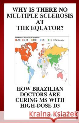 Why Is There No Multiple Sclerosis At The Equator? How Brazilian Doctors Are Curing Ms With High-Dose D3 Bowles, Jeff T. 9781493787432 Createspace