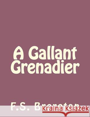 A Gallant Grenadier F. S. Brereton 9781493791804 Createspace