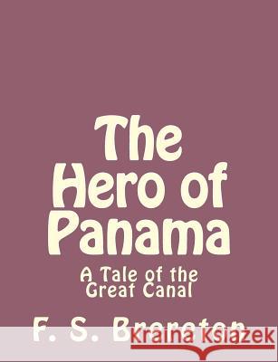 The Hero of Panama: A Tale of the Great Canal F. S. Brereton 9781493791972 Createspace