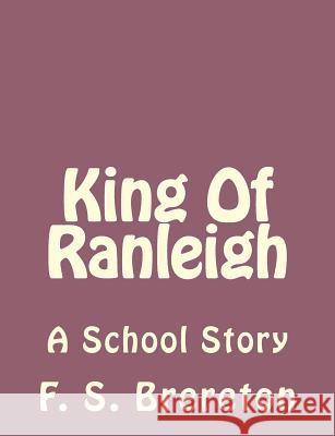 King Of Ranleigh: A School Story F. S. Brereton 9781493792023 Createspace
