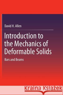 Introduction to the Mechanics of Deformable Solids: Bars and Beams H. Allen, David 9781493900831 Springer
