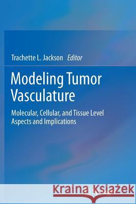 Modeling Tumor Vasculature: Molecular, Cellular, and Tissue Level Aspects and Implications Jackson, Trachette L. 9781493901333 Springer