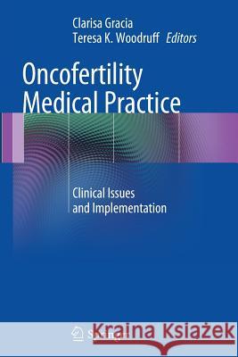 Oncofertility Medical Practice: Clinical Issues and Implementation Gracia, Clarisa 9781493901722 Springer