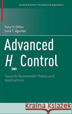 Advanced H∞ Control: Towards Nonsmooth Theory and Applications Yury V. Orlov, Luis T. Aguilar 9781493902910