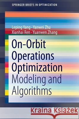 On-Orbit Operations Optimization: Modeling and Algorithms Yang, Leping 9781493908370 Springer