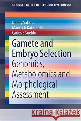 Gamete and Embryo Selection: Genomics, Metabolomics and Morphological Assessment Denny Sakkas, Mandy G Katz-Jaffe, Carlos E Sueldo 9781493909889 Springer-Verlag New York Inc.