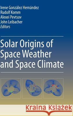 Solar Origins of Space Weather and Space Climate Irene Gonzale Rudolf Komm Alexei Pevtsov 9781493911813