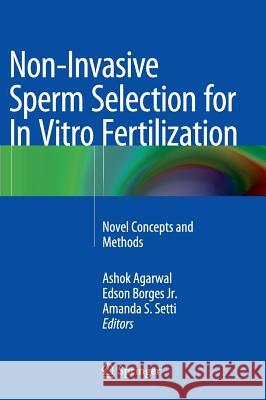 Non-Invasive Sperm Selection for in Vitro Fertilization: Novel Concepts and Methods Agarwal, Ashok 9781493914104 Springer