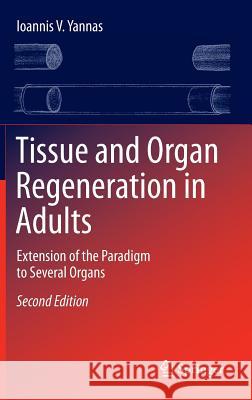 Tissue and Organ Regeneration in Adults: Extension of the Paradigm to Several Organs Yannas, Ioannis V. 9781493918645 Springer