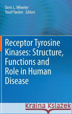 Receptor Tyrosine Kinases: Structure, Functions and Role in Human Disease Deric L. Wheeler Yosef Yarden 9781493920525 Springer