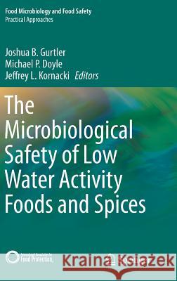 The Microbiological Safety of Low Water Activity Foods and Spices Joshua Gurtler Michael P. Doyle Jeffrey L. Kornacki 9781493920617
