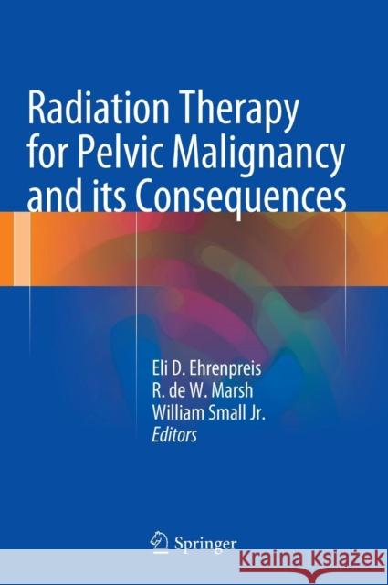 Radiation Therapy for Pelvic Malignancy and Its Consequences Ehrenpreis, Eli Daniel 9781493922161