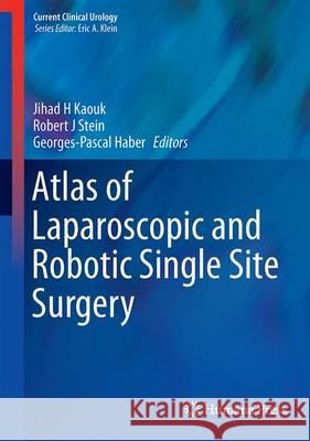 Atlas of Laparoscopic and Robotic Single Site Surgery Jihad H. Kaouk Robert J. Stein Georges-Pascal Haber 9781493935734 Humana Press