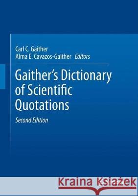 Gaither's Dictionary of Scientific Quotations: A Collection of Approximately 27,000 Quotations Pertaining to Archaeology, Architecture, Astronomy, Bio Gaither, Carl C. 9781493938810 Springer