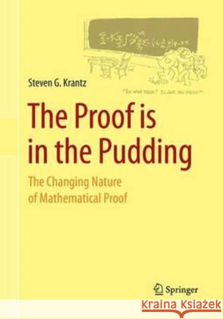 The Proof Is in the Pudding: The Changing Nature of Mathematical Proof Krantz, Steven G. 9781493938834