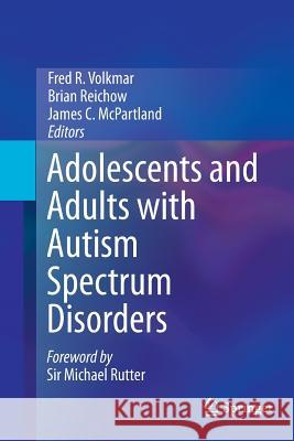 Adolescents and Adults with Autism Spectrum Disorders Fred R. Volkmar Brian Reichow James McPartland 9781493941582