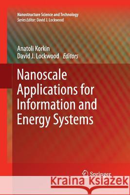 Nanoscale Applications for Information and Energy Systems Anatoli Korkin David J. Lockwood 9781493942138