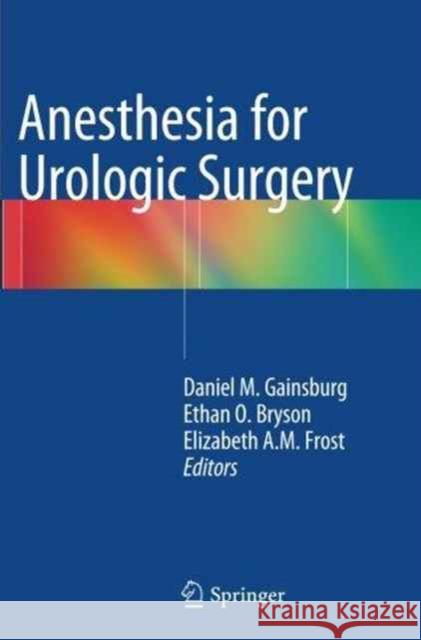 Anesthesia for Urologic Surgery Daniel M. Gainsburg Ethan O. Bryson Elizabeth a. M. Frost 9781493942299