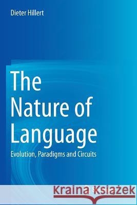 The Nature of Language: Evolution, Paradigms and Circuits Hillert, Dieter 9781493944347