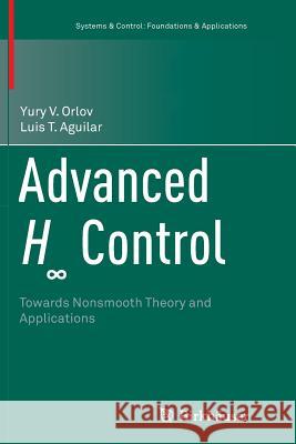 Advanced H∞ Control: Towards Nonsmooth Theory and Applications Orlov, Yury V. 9781493944422