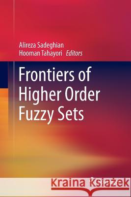 Frontiers of Higher Order Fuzzy Sets Alireza Sadeghian Hooman Tahayori 9781493944514 Springer