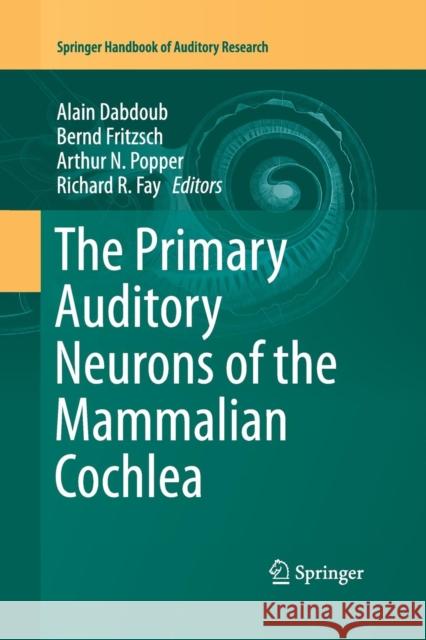 The Primary Auditory Neurons of the Mammalian Cochlea Alain Dabdoub Bernd Fritzsch Arthur N. Popper 9781493947300