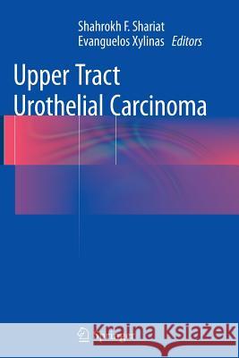 Upper Tract Urothelial Carcinoma Shahrokh F. Shariat Evanguelos Xylinas 9781493947379 Springer