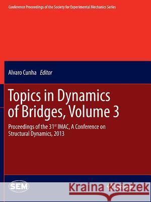 Topics in Dynamics of Bridges, Volume 3: Proceedings of the 31st Imac, a Conference on Structural Dynamics, 2013 Cunha, Alvaro 9781493947768